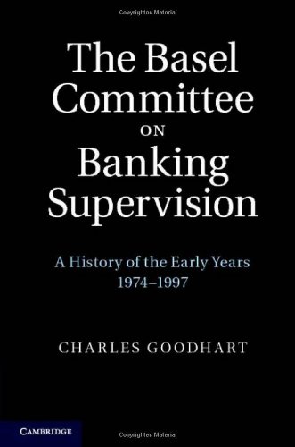 The Basel Committee On Banking Supervision A History Of The Early Years 19741997 Charles Goodhart