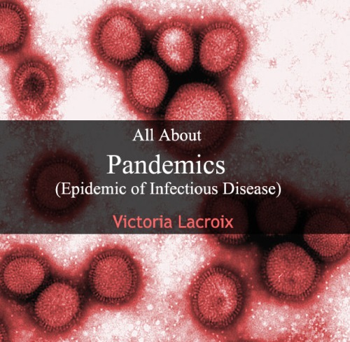 All About Pandemics Epidemic Of Infectious Disease Victoria Lacroix