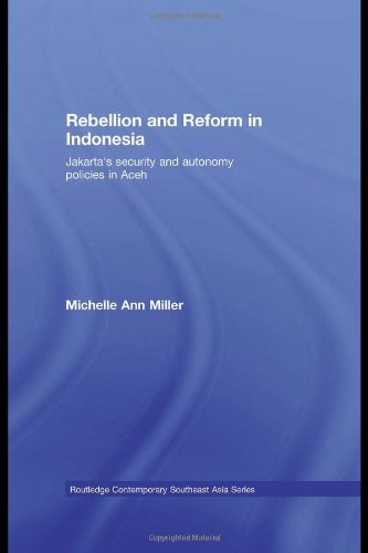Rebellion And Reform In Indonesia Jakartas Security And Autonomy Polices In Aceh Routledge Contemporary Southeast Asia 1st Edition Michelle Ann Miller