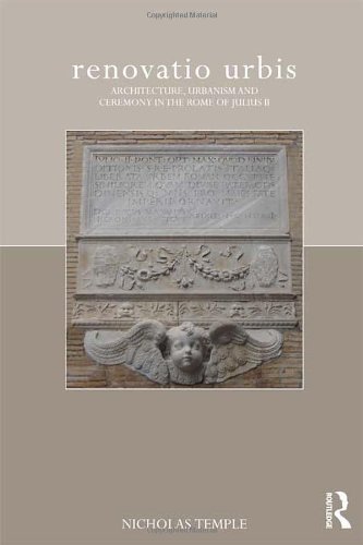 Renovatio Urbis Architecture Urbanism And Ceremony In The Rome Of Julius Ii Nicholas Temple