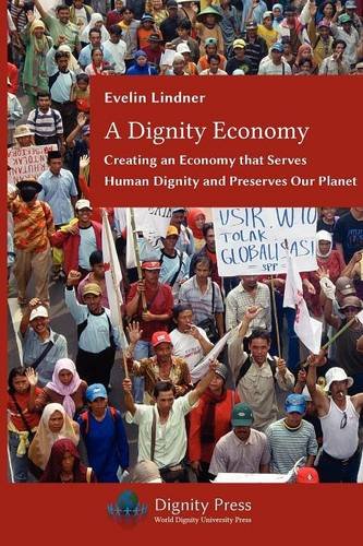 A Dignity Economy Creating An Economy That Serves Human Dignity And Preserves Our Planet Evelin Lindner