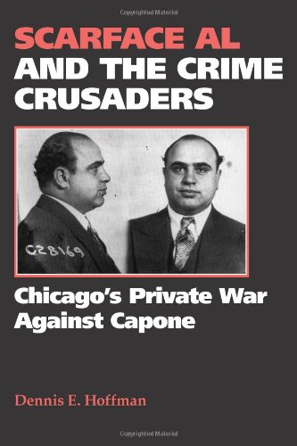 Scarface Al And The Crime Crusaders Chicagos Private War Against Capone Reprint Dennis E Hoffman