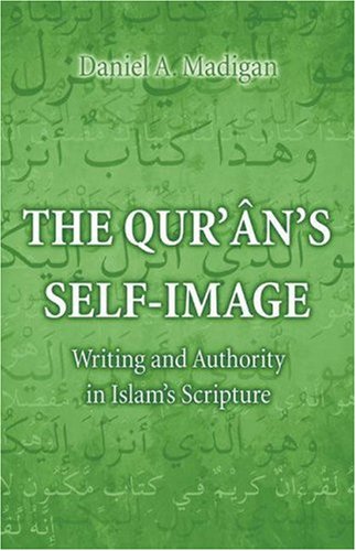 The Qurns Selfimage Writing And Authority In Islams Scripture Daniel Madigan