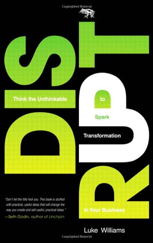 Disrupt Think The Unthinkable To Spark Transformation In Your Business 1st Edition Luke Williams