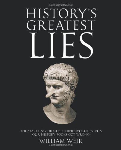 Historys Greatest Lies The Startling Truths Behind World Events Our History Books Got Wrong William Weir
