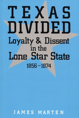 Texas Divided Loyalty And Dissent In The Lone Star State 18561874 Reprint James Marten