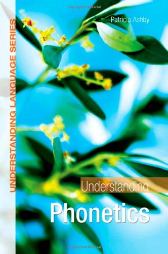 Understanding Phonetics Understanding Language Pappsc Patricia Ashby