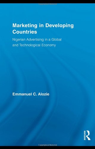 Marketing In Developing Countries Nigerian Advertising In A Global And Technological Economy Routledge Studies In International Business And The World Economy 1st Edition Emmanuel C Alozie