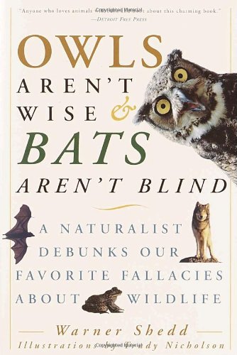 Owls Arent Wise Bats Arent Blind A Naturalist Debunks Our Favorite Fallacies About Wildlife Warner Shedd