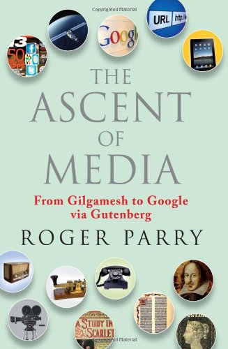 The Ascent Of Media From Gilgamesh To Google Via Gutenberg Roger Parry