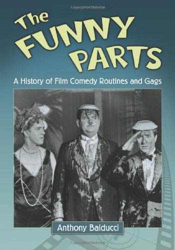 The Funny Parts A History Of Film Comedy Routines And Gags Anthony Balducci