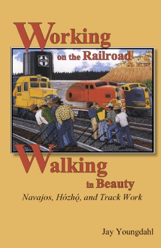 Working On The Railroad Walking In Beauty Navajos Hzh And Track Work Jay Youngdahl