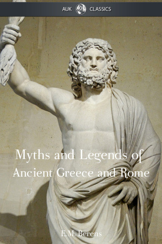 The Myths And Legends Of Ancient Greece And Rome E M Berens