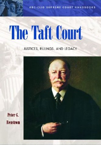 The Taft Court Justices Rulings And Legacy Abcclio Supreme Court Handbooks Annotated Edition Peter G Renstrom