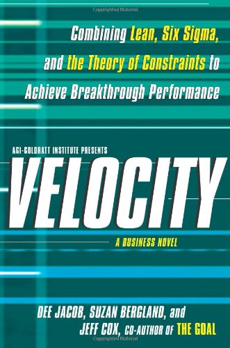 Velocity Combining Lean Six Sigma And The Theory Of Constraints To Achieve Breakthrough Performance A Business Novel Dee Jacob
