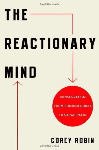The Reactionary Mind Conservatism From Edmund Burke To Sarah Palin Corey Robin