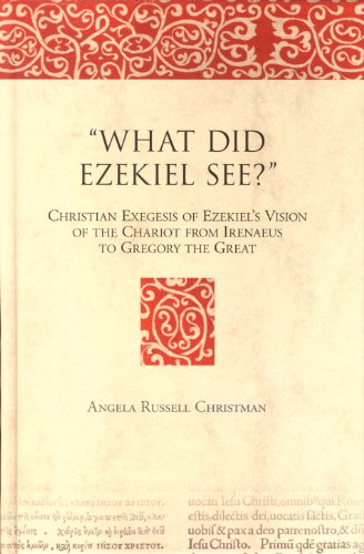 What Did Ezekiel See Christian Exegesis Of Ezekiels Vision Of The Chariot From Irenaeus To Gregory The Great Angela Russell Christman