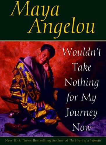 Wouldnt Take Nothing For My Journey Now Maya Angelou