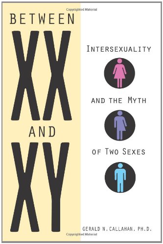 Between Xx And Xy Intersexuality And The Myth Of Two Sexes Gerald N Callahan