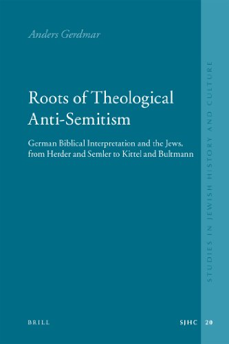 Roots Of Theological Antisemitism German Biblical Interpretation And The Jews From Herder And Semler To Kittel And Bultmann Studies In Jewish History And Culture Anders Gerdmar