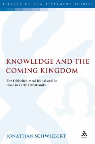 Knowledge And The Coming Kingdom The Didaches Meal Ritual And Its Place In Early Christianity Library Of New Testament Studies Jonathan Schwiebert