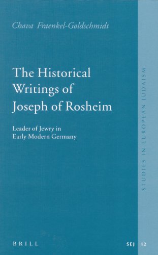 The Historical Writings Of Joseph Of Rosheim Leader Of Jewry In Early Modern Germany Studies In European Judaism English Ed Chava Fraenkegoldschmidt