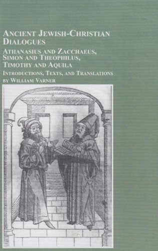 Ancient Jewishchristian Dialogues Athanasius And Zacchaeus Simon And Theophilus Timothy And Aquila Introductions Texts And Translations William Varner