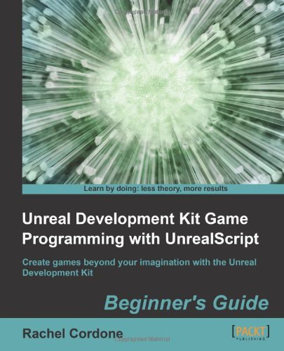Unreal Development Kit Game Programming With Unrealscript Beginners Guide Create Games Beyond Your Imagination With The Unreal Development Kit Beginners Guide Rachel Cordone