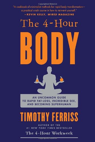 The 4hour Body The Secrets And Science Of Rapid Body Transformation 1st Edition Timothy Ferriss