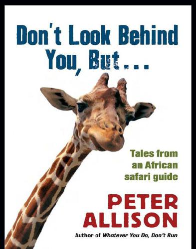 Dont Look Behind You But Tales From An African Safari Guide Peter Allison