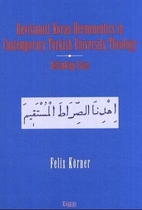 Revisionist Koran Hermeneutics In Contemporary Turkish University Theology Rethinking Islam Felix Krner
