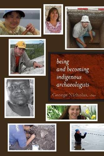 Being And Becoming Indigenous Archaeologists Archaeology And Indigenous Peoples 1st Edition George P Nicholas Editor