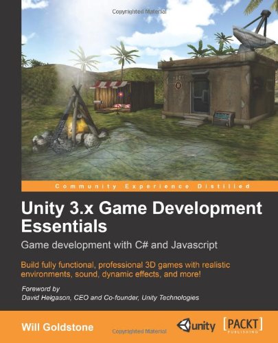Unity 3x Game Development Essentials Game Development With C And Javascript Build Fully Functional Professional 3d Games With Realistic Environments Sound Dynamic Effects And More Will Goldstone