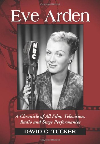Eve Arden A Chronicle Of All Film Television Radio And Stage Performances David C Tucker