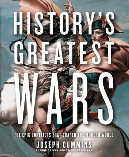 Historys Greatest Wars The Epic Conflicts That Shaped The Modern World Reprint Joseph Cummins