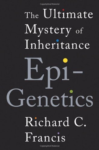 Epigenetics The Ultimate Mystery Of Inheritance Richard C Francis