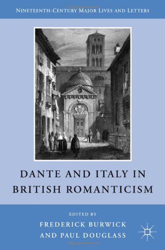 Dante And Italy In British Romanticism Nineteenthcentury Major Lives And Letters Frederick Burwick And Paul Douglass Editors