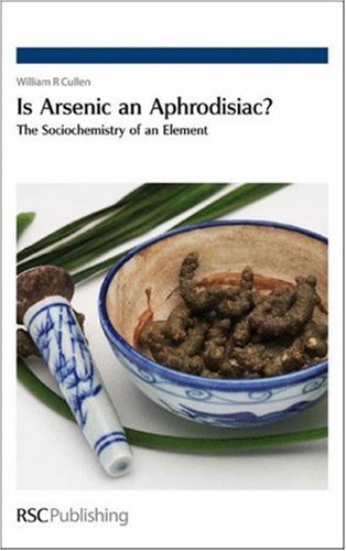 Is Arsenic An Aphrodisiac The Sociochemistry Of An Element 1st Edition William R Cullen