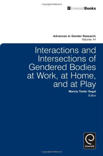 Interactions And Intersections Of Gendered Bodies At Work At Home And At Play Advances In Gender Research Marcia Texler Segal