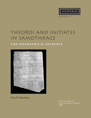 Theoroi And Initiates In Samothrace The Epigraphical Evidence Hesperia Supplement 37 Volume Xxxvii Nora Mitkova Dimitrova