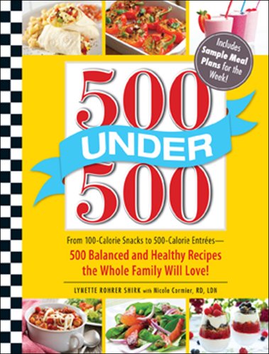 500 Under 500 From 100calorie Snacks To 500 Calorie Entrees 500 Balanced And Healthy Recipes The Whole Family Will Love Lynette Rohrer Shirk