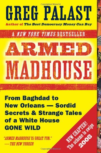 Armed Madhouse Whos Afraid Of Osama Wolf China Floats Bush Sinks The Scheme To Steal 08no Childs Behind Left And Other Dispatches From The Frontlines Of The First Edition Greg Palast