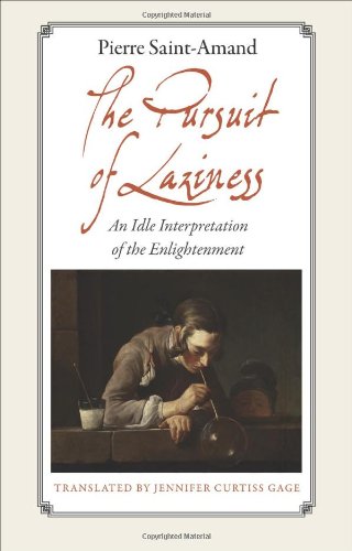The Pursuit Of Laziness An Idle Interpretation Of The Enlightenment Pierre Saintamand Translated By Jennifer Curtiss Gage
