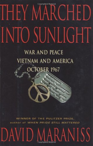 They Marched Into Sunlight War And Peace In Vietnam And America October 1967 David Maraniss