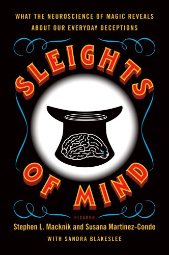 Sleights Of Mind What The Neuroscience Of Magic Reveals About Our Everyday Deceptions Reprint By Stephen L Macknik And Susana Martinezconde With Sandra Blakeslee
