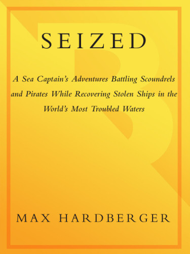 Seized A Sea Captains Adventures Battling Scoundrels And Pirates While Recovering Stolen Ships In The Worlds Most Troubled Waters Max Hardberger