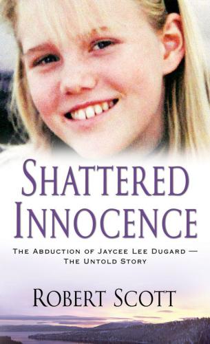Shattered Innocence The Abduction Of Jaycee Lee Duggardthe Untold Story Robert Scott
