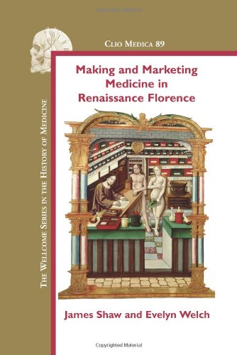 Making And Marketing Medicine In Renaissance Florence Clio Medica Wellcome Institute Series In The History Of Medicine 1st Edition James Shaw