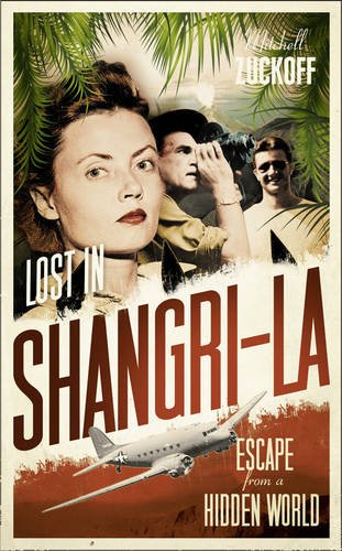 Lost In Shangrila A True Story Of Survival Adventure And The Most Incredible Rescue Mission Of World War Ii Mitchell Zuckoff