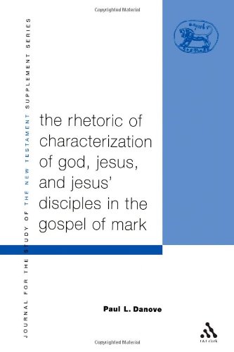 Rhetoric Of Characterization Of God Jesus And Jesus Disciples In The Gospel Of Mark Library Of New Testament Studies Paul Danove